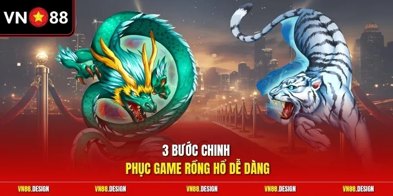 3 bước chinh phục game Rồng hổ dễ dàng