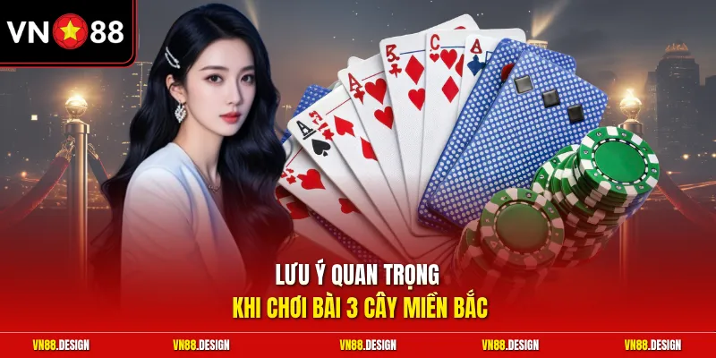 Lưu ý quan trọng khi chơi bài 3 cây miền Bắc